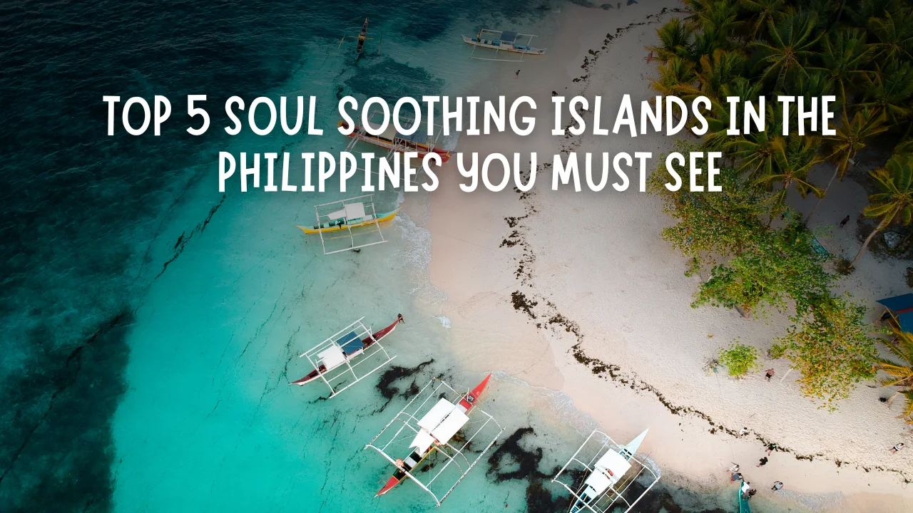 Top 5 Soul-Soothing Islands in the Philippines You Must See